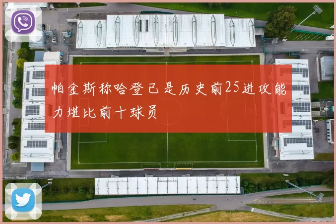 帕金斯称哈登已是历史前25进攻能力堪比前十球员