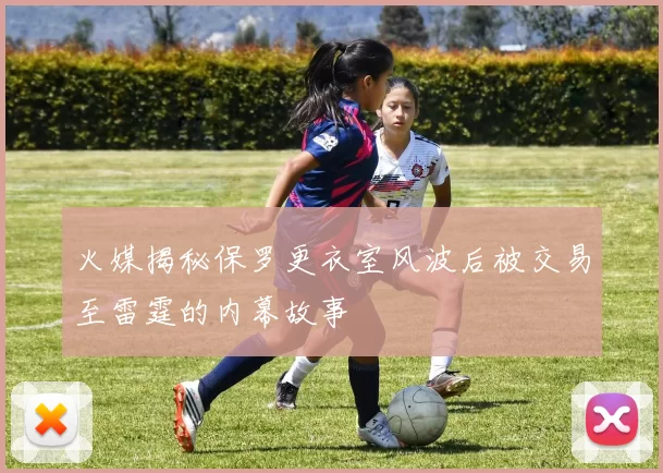 火媒揭秘保罗更衣室风波后被交易至雷霆的内幕故事