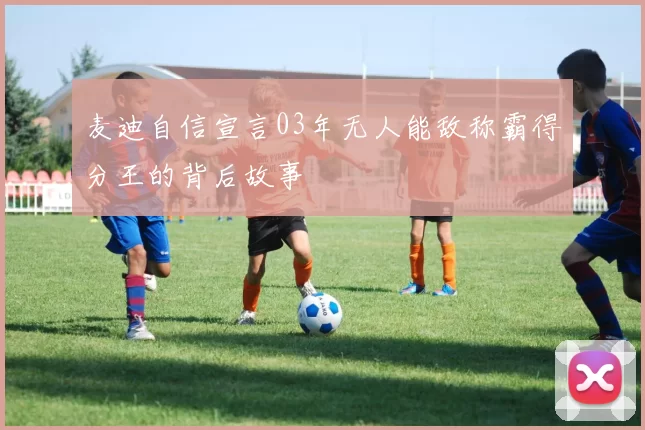 麦迪自信宣言03年无人能敌称霸得分王的背后故事